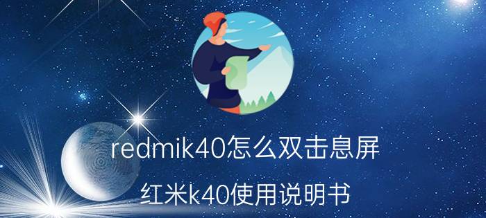 redmik40怎么双击息屏 红米k40使用说明书？